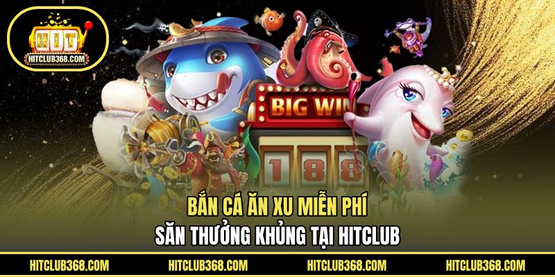 Bắn cá ăn xu miễn phí