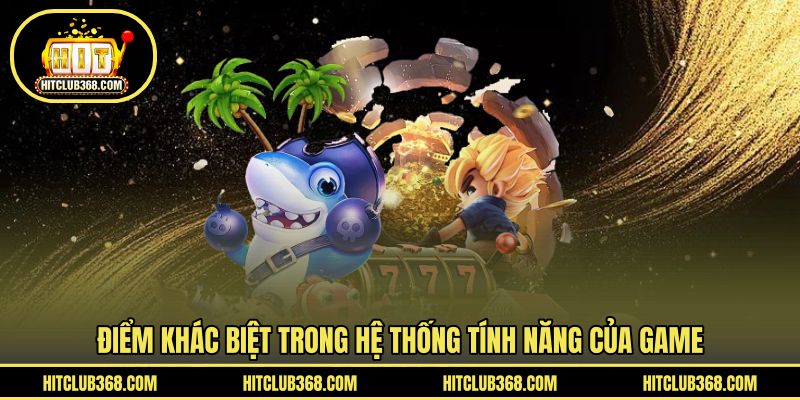 Điểm khác biệt trong hệ thống tính năng của game