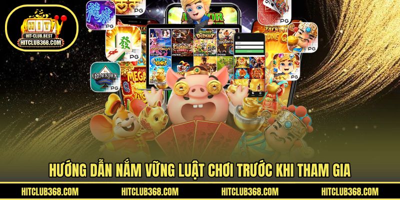 Hướng dẫn nắm vững luật chơi trước khi tham gia