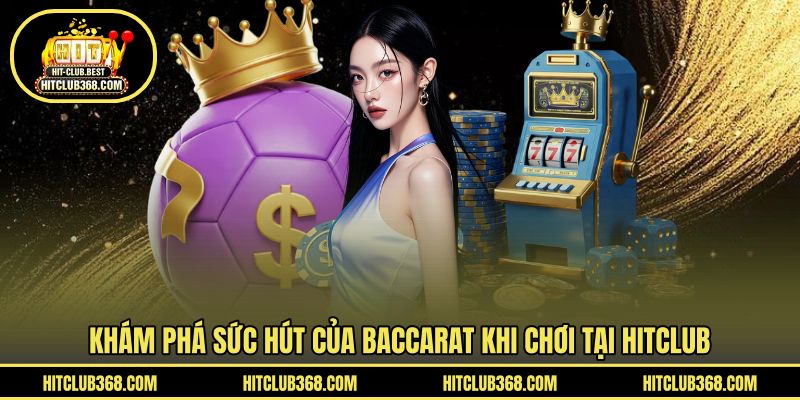 Khám phá sức hút của baccarat khi chơi tại HITCLUB