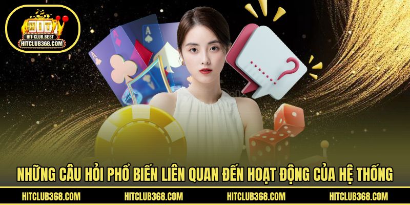 Những câu hỏi phổ biến liên quan đến hoạt động của hệ thống