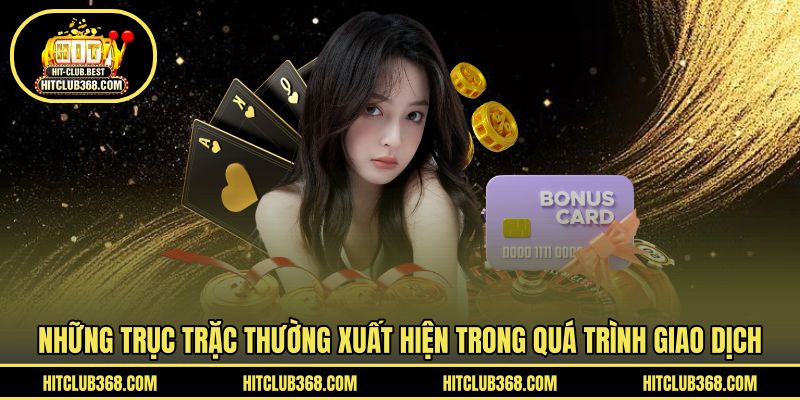Những trục trặc thường xuất hiện trong quá trình giao dịch