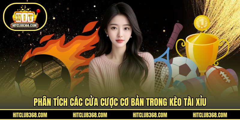 Phân tích các cửa cược cơ bản trong kèo tài xỉu