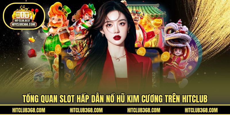 Tổng quan slot hấp dẫn nổ hũ kim cương trên HITCLUB